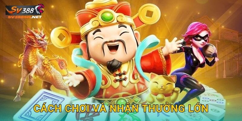 Cách chơi và nhận thưởng lớn
