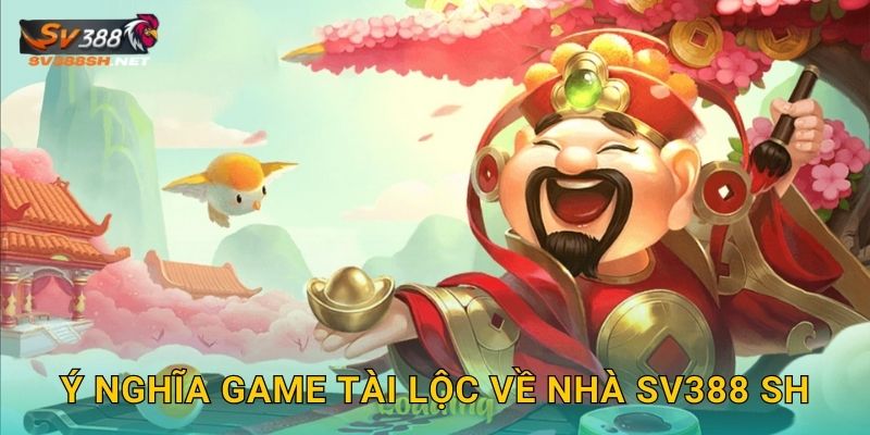 Ý nghĩa game Tài Lộc Về Nhà sv388 sh