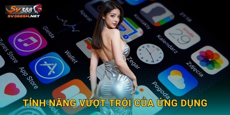 Tính năng vượt trội của ứng dụng