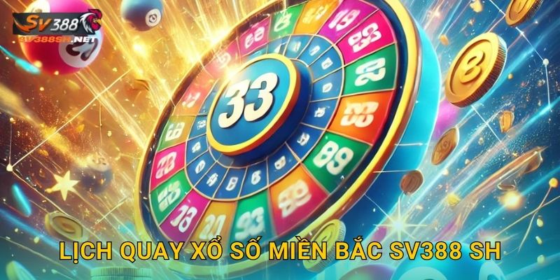Lịch quay xổ số miền Bắc sv388 sh