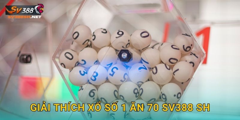 Giải thích xổ số 1 ăn 70 sv388 sh