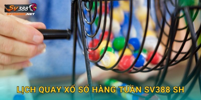 Lịch quay xổ số hàng tuần sv388 sh